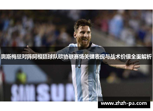 奥斯梅恩对阵阿根廷球队欧协联赛场关键表现与战术价值全面解析