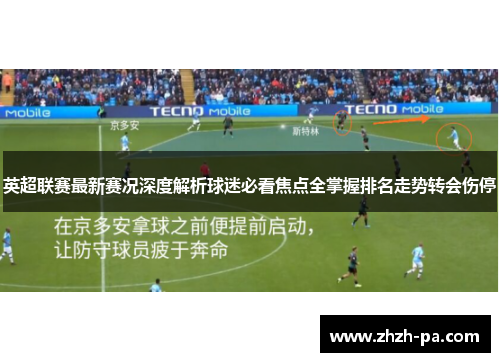 英超联赛最新赛况深度解析球迷必看焦点全掌握排名走势转会伤停