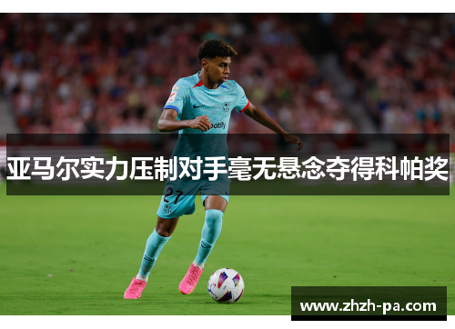 亚马尔实力压制对手毫无悬念夺得科帕奖