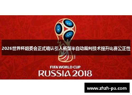2026世界杯组委会正式确认引入新型半自动裁判技术提升比赛公正性 2026世界杯组委会正式确认引入新型半自动裁判技术提升比赛公正性