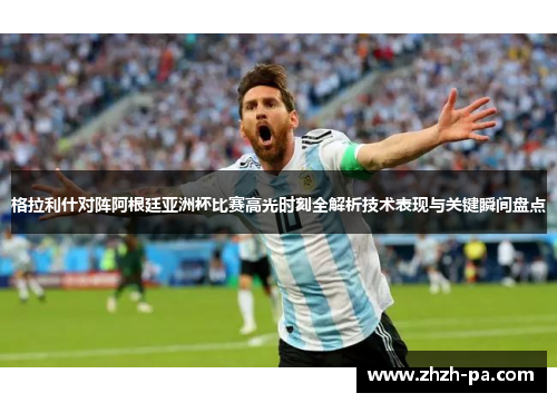 格拉利什对阵阿根廷亚洲杯比赛高光时刻全解析技术表现与关键瞬间盘点 格拉利什对阵阿根廷亚洲杯比赛高光时刻全解析技术表现与关键瞬间盘点